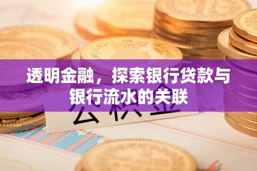 通河透明金融，探索银行贷款与银行流水的关联