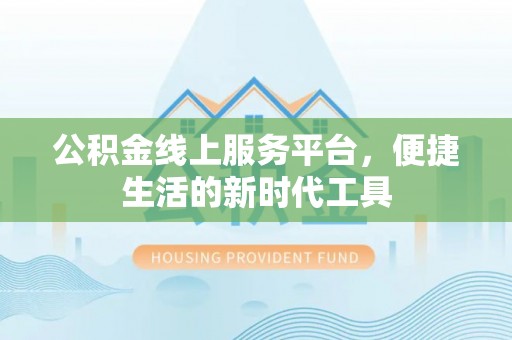 通河公积金线上服务平台，便捷生活的新时代工具