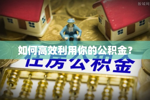 通河如何高效利用你的公积金？