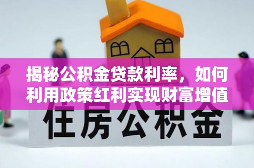 通河揭秘公积金贷款利率，如何利用政策红利实现财富增值