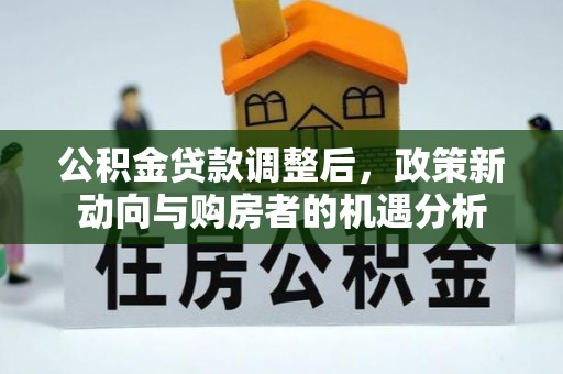 通河公积金贷款调整后，政策新动向与购房者的机遇分析