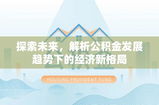 通河探索未来，解析公积金发展趋势下的经济新格局