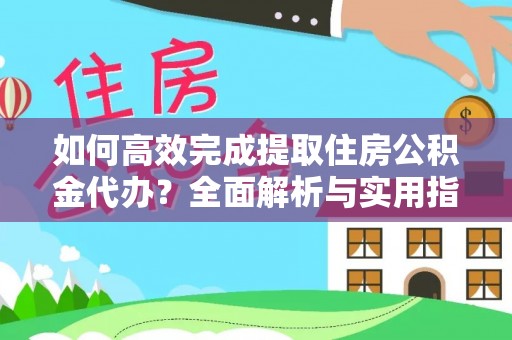 通河如何高效完成提取住房公积金代办？全面解析与实用指南