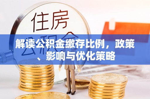 通河解读公积金缴存比例，政策、影响与优化策略