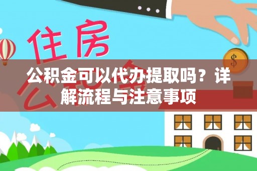 通河公积金可以代办提取吗？详解流程与注意事项