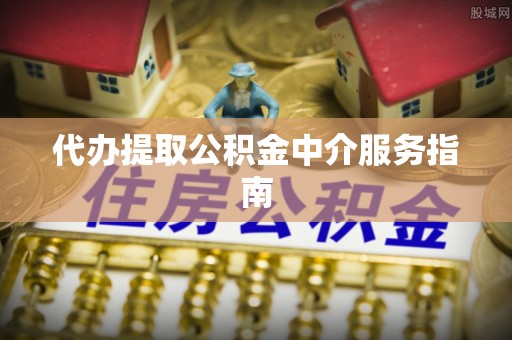 通河代办提取公积金中介服务指南