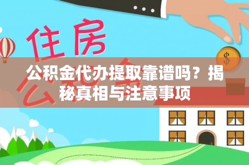 通河公积金代办提取靠谱吗？揭秘真相与注意事项
