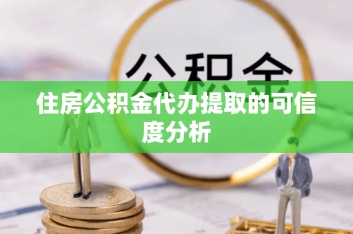 通河住房公积金代办提取的可信度分析