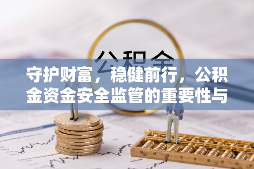 通河守护财富，稳健前行，公积金资金安全监管的重要性与实践