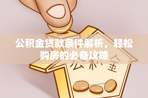 通河公积金贷款条件解析，轻松购房的必备攻略