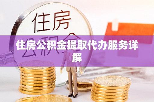 通河住房公积金提取代办服务详解