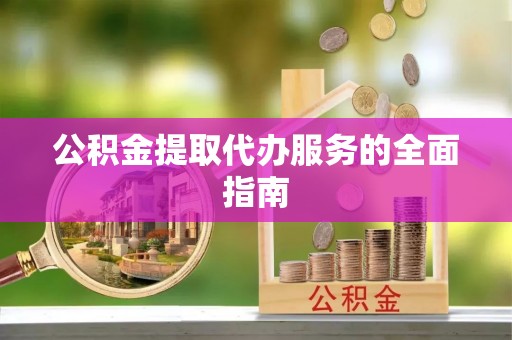 通河公积金提取代办服务的全面指南