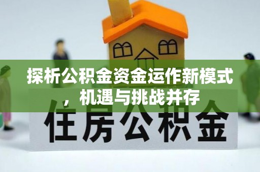 通河探析公积金资金运作新模式，机遇与挑战并存