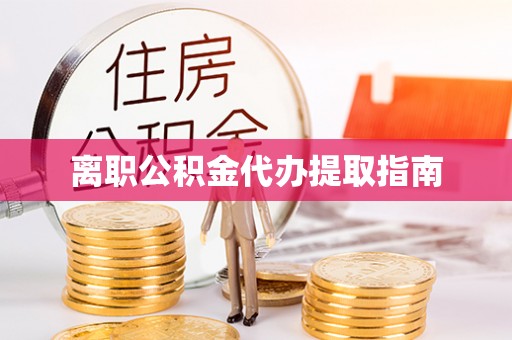 通河离职公积金代办提取指南