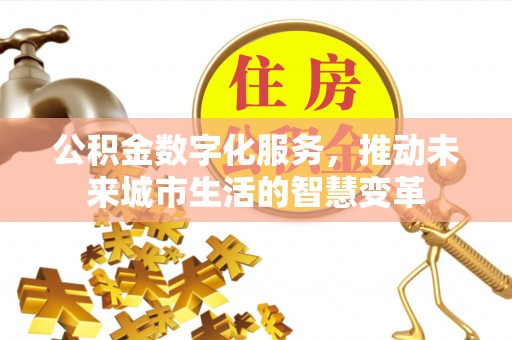 通河公积金数字化服务，推动未来城市生活的智慧变革