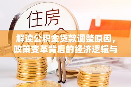 通河解读公积金贷款调整原因，政策变革背后的经济逻辑与民生影响