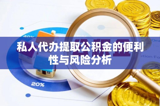 通河私人代办提取公积金的便利性与风险分析