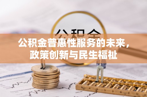 通河公积金普惠性服务的未来，政策创新与民生福祉